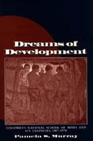 dreams of development colombia s national school of mines and its engineers 1887 1970 1st edition pamela s.