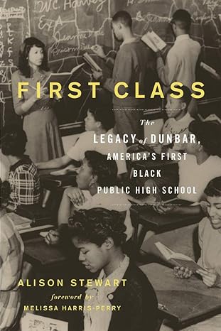 first class the legacy of dunbar america s first black public high school 1st edition alison stewart ,melissa