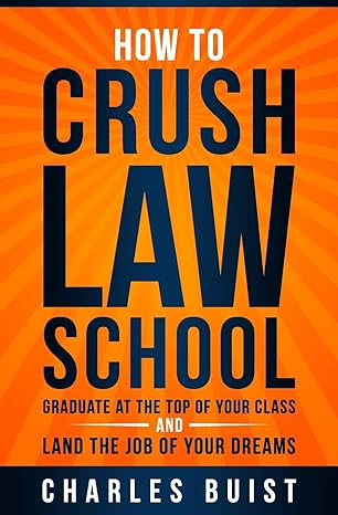 how to crush law school graduate at the top of your class and land the job of your dreams 1st edition charles