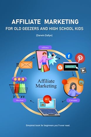 affiliate marketing for old geezers and high school kids 1st edition darwin dallyn 979-8856221779