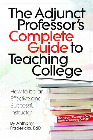 the adjunct professor s complete guide to teaching college how to be an effective and successful instructor