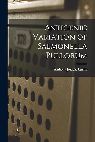 antigenic variation of salmonella pullorum 1st edition anthony joseph luzzio 1015165648, 978-1015165649