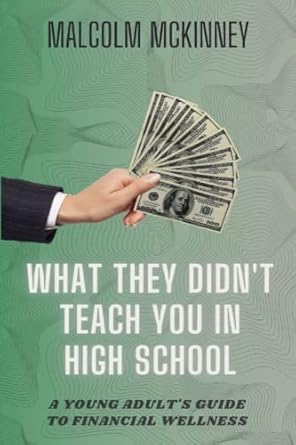 what they didn t teach you in high school a young adult s guide to financial wellness 1st edition malcolm