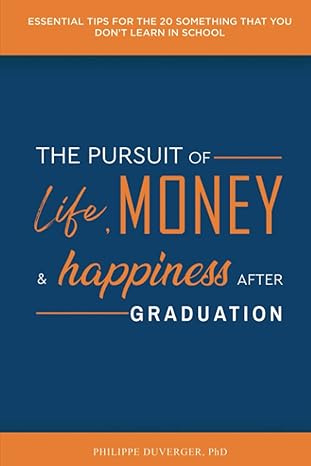 the pursuit of life money and happiness after graduation essential tips for the 20 something that you don t