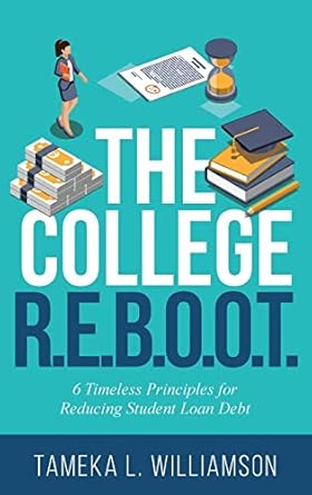 the college r e b o o t 6 timeless principles for reducing student loan debt 1st edition tameka williamson