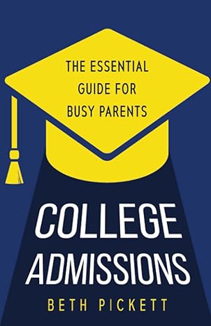 college admissions the essential guide for busy parents 1st edition beth pickett 1958714569, 978-1958714560