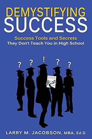 demystifying success success tools and secrets they don t teach you in high school 1st edition larry m