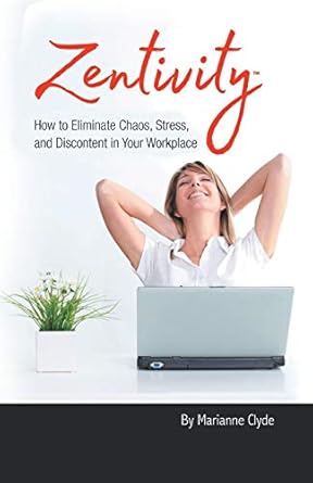 zentivity how to eliminate chaos stress and discontent in your workplace 1st edition marianne clyde