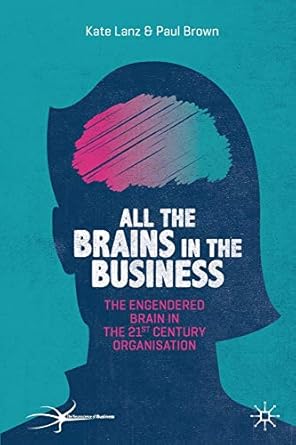 all the brains in the business the engendered brain in the 21st century organisation 1st edition kate lanz