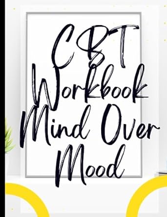 cbt workbook mind over mood your guide to free and cbt workbook mind over mood deal with stress anxiety and