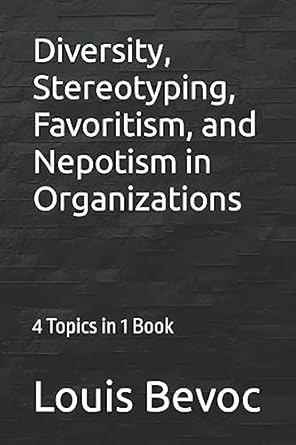 diversity stereotyping favoritism and nepotism in organizations 4 topics in 1 book 1st edition louis bevoc