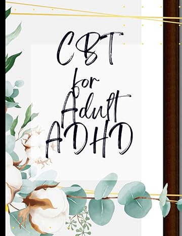 cbt for adult adhd your guide to free and cbt for adult adhd deal with stress anxiety and face the world