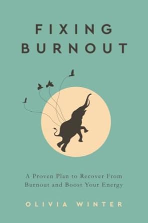 fixing burnout a proven plan to recover from burnout and boost your energy 1st edition olivia winter