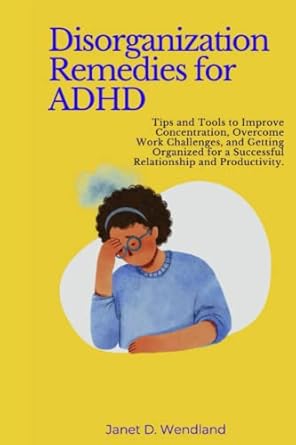 disorganization remedies for adhd tips and tools to improve concentration overcome work challenges and