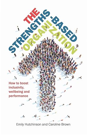 the strengths based organization how to boost inclusivity wellbeing and performance 1st edition emily