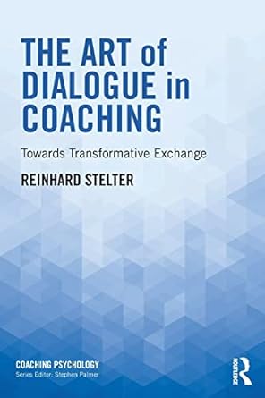 the art of dialogue in coaching towards transformative exchange 1st edition reinhard stelter 1138543551,