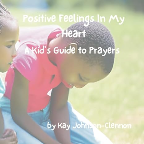 positive feelings in my heart a kid s guide to prayers 1st edition kay johnson clennon 979-8857631249