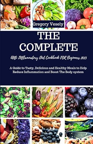 the complete anti inflammatory diet cookbook for beginners 2023 a guide to tasty delicious and healthy meals