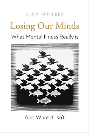 losing our minds what mental illness really is and what it isn t 1st edition lucy foulkes 1847926398,