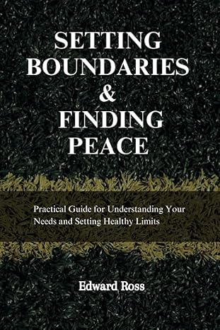 setting boundaries and finding peace practical guide for understanding your needs and setting healthy limits