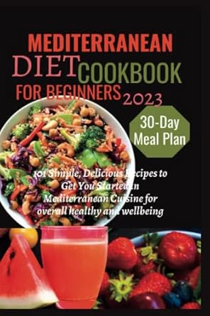 mediterranean diet cookbook for beginners 2023 101 simple delicious recipes to get you started in