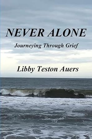 never alone journeying through grief 1st edition libby teston auers 1736222244, 978-1736222249