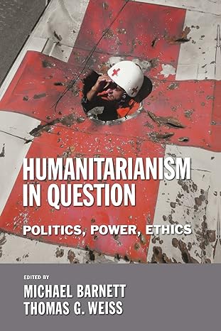 humanitarianism in question politics power ethics 0002nd-new edition michael barnett ,thomas g. weiss