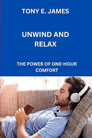 unwind and relax the power of one hour comfort 1st edition tony e. james 979-8851124945