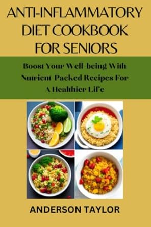 anti inflammatory diet cookbook for seniors boost your well being with nutrient packed recipes for a