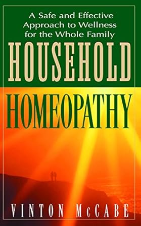 household homeopathy a safe and effective approach to wellness for the whole family 1st edition vinton mccabe