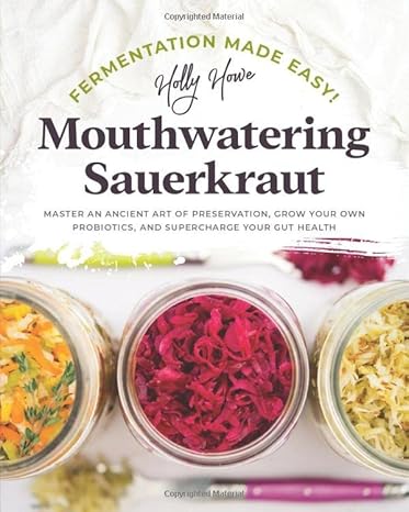 fermentation made easy mouthwatering sauerkraut master an ancient art of preservation grow your own