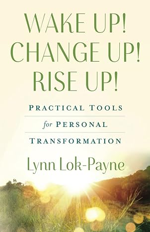 wake up change up rise up practical tools for personal transformation 1st edition lynn lok payne 1736459791,