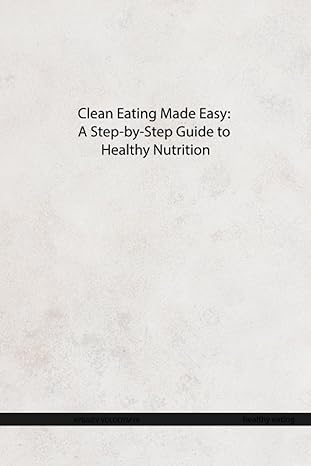 clean eating made easy a step by step guide to healthy nutrition 1st edition volodymyr rybaiev 979-8858221647