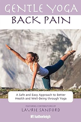 gentle yoga for back pain a safe and easy approach to better health and well being through yoga 1st edition