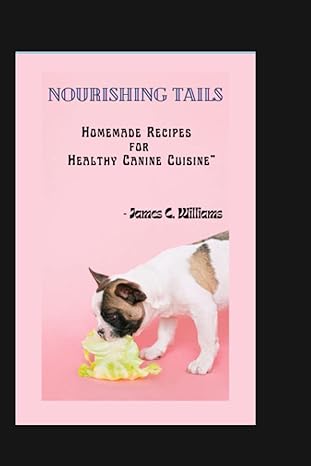 nourishing tails homemade recipes for healthy canine cuisine wholesome and nutritious meals to enhance your