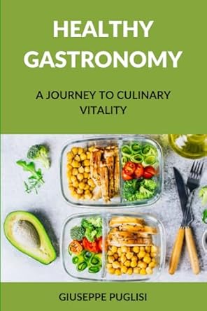 healthy gastronomy a journey to culinary vitality 1st edition giuseppe puglisi 979-8860807631