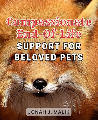 compassionate end of life support for beloved pets empathetic guidance and comfort for doting pet owners