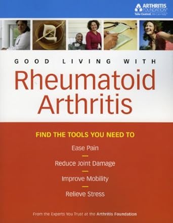 good living with rheumatoid arthritis find the tools you need to ease pain reduce joint mobility and relieve