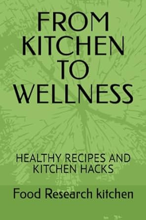 from kitchen to wellness healthy recipes and kitchen hacks 1st edition food research kitchen 979-8861032063