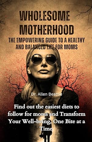 wholesome motherhood the empowering guide to a healthy and balanced life for moms find out the easiest diets