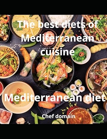 the best diets of mediterranean cuisine savoring the mediterranean exploring the finest diets 1st edition