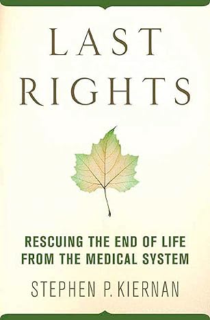 last rights rescuing the end of life from the medical system 1st edition stephen p. kiernan 031237464x,