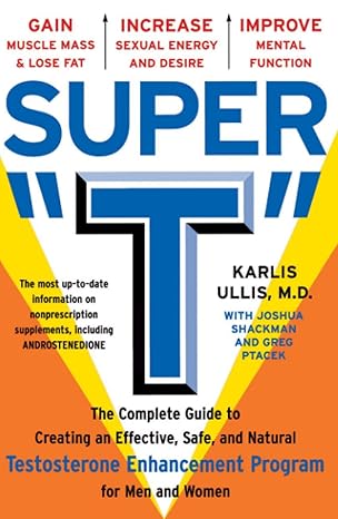 super t the complete guide to creating an effective safe and natural testosterone enhancement program for men