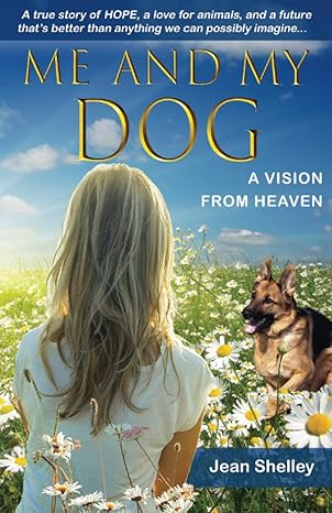 me and my dog a vision from heaven a true story of hope a love for animals and a future that s better than