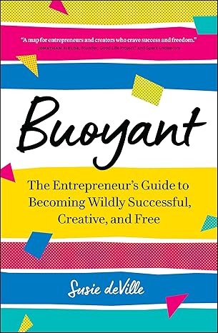 buoyant the entrepreneur s guide to becoming wildly successful creative and free 1st edition susie deville