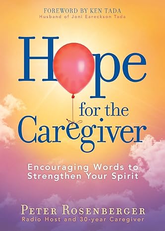 hope for the caregiver encouraging words to strengthen your spirit 1st edition peter rosenberger 1683972821,