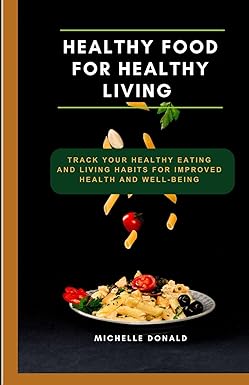 healthy food for healthy living track your healthy eating and living habits for improved health and well