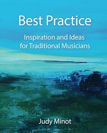 best practice inspiration and ideas for traditional musicians 1st edition judy minot 0578870444,