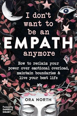 i don t want to be an empath anymore how to reclaim your power over emotional overload maintain boundaries