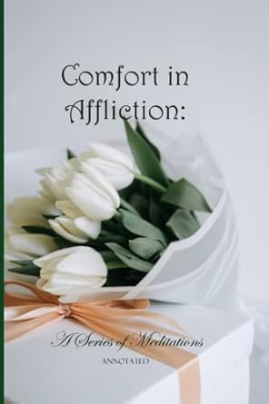 comfort in affliction a series of meditations annotated 1st edition james buchanan d. d., l. b. roper